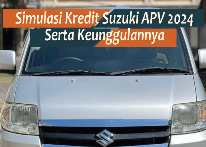 Simulasi Kredit Suzuki APV 2024 Terbaru, Kendaraan Keluarga yang Siap Dipinang untuk Mudik Lebaran Tahun Ini