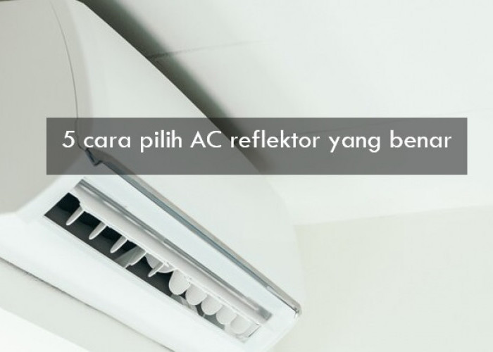 5 Cara Pilih AC Reflektor yang Benar untuk Cegah Masalah Kesehatan, Sepele tapi Penting