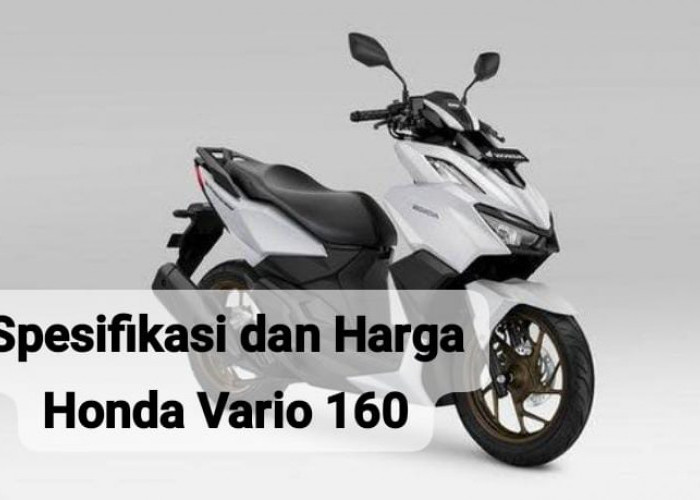 Spesifikasi Honda Vario 160 yang Tampil Lebih Sporty dan Harga Terbarunya 