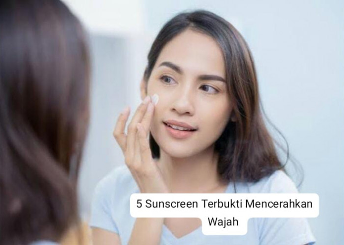 5 Sunscreen Ini Terbukti Mencerahkan Wajah, Muka Jadi Cling Tetap Terlindungi dari Sinar UV