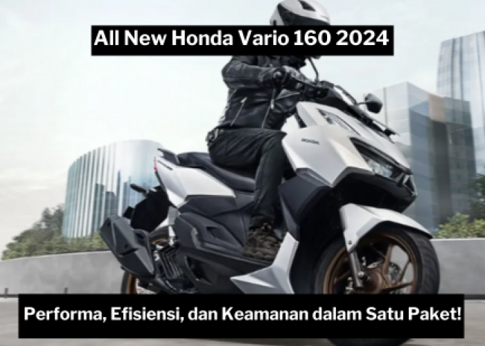 All New Honda Vario 160 2024, Skuter Matic Premium dengan Performa Tak Tertandingi dan Fitur Keamanan Terdepan