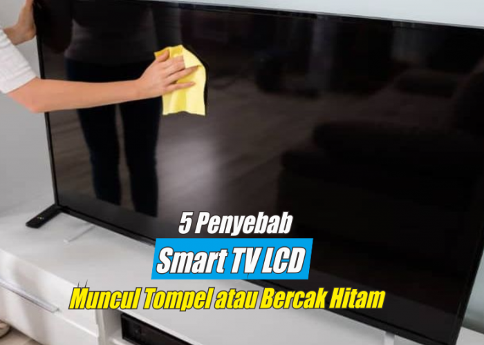 5 Penyebab Munculnya Tompel atau Bercak Hitam Pada Layar Smart TV LCD Anda