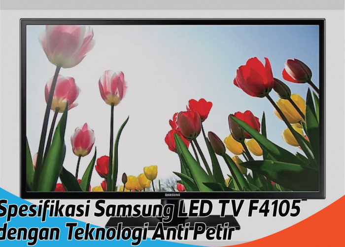Kelebihan Samsung LED TV F4105, Menonton Bebas Khawatir Karena Ada Fitur Anti Petirnya