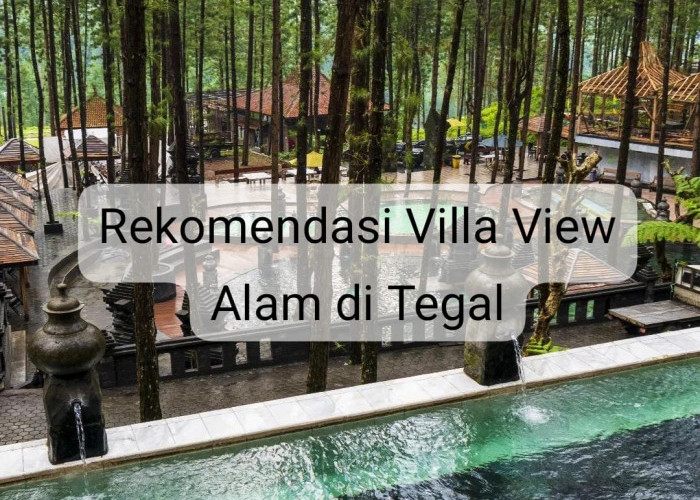 3 Rekomendasi Villa View Alam di Tegal, Suasana Alamnya Bikin Nggak Mau Pulang