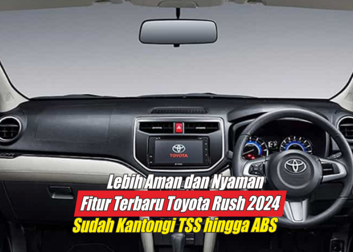 Fitur Terbaru Toyota Rush 2024 Tawarkan Lebih Banyak Keunggulan, Mulai dari Keselamatan Hingga Fitur TSS
