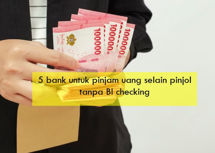 5 Bank untuk Pinjam Uang Selain Pinjol Tanpa BI Checking, Tenor Tahunan Limit Sampai Rp10 Miliar