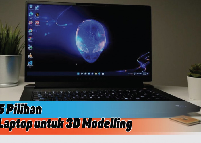 Rekomendasi Laptop untuk 3D Modelling Anti Ngelag, Mana yang Cocok untukmu?