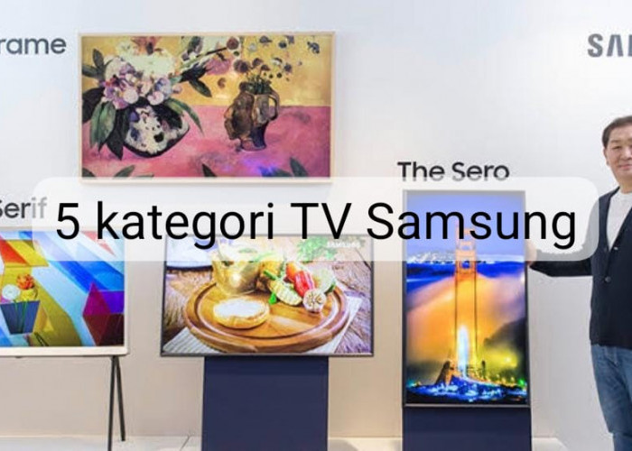 5 Kategori TV Samsung Terbaik, Jangan Salah Beli Agar Tidak Ada Penyesalan