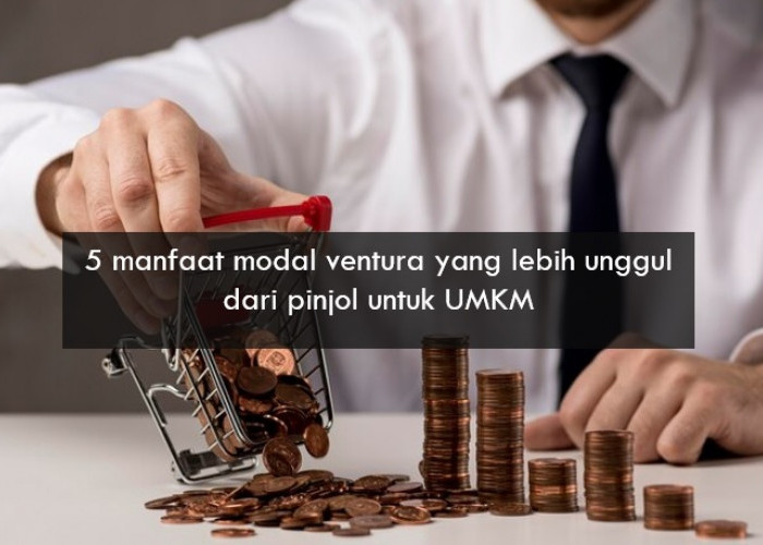 5 Manfaat Modal Ventura yang Lebih Unggul dari Pinjol untuk UMKM, Simak Selengkapnya