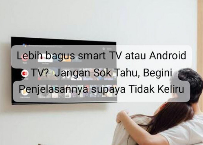Lebih Bagus Smart TV atau Android TV? Ternyata Terlihat Sama tapi Beda, Begini  Penjelasannya