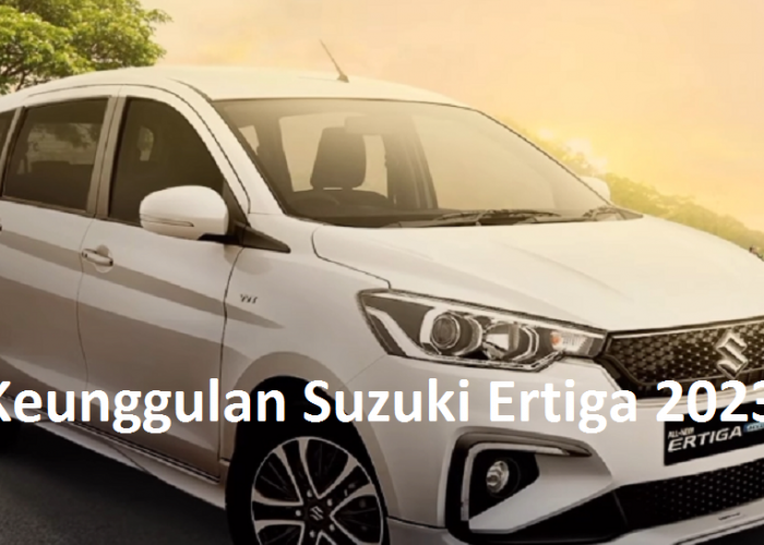 Keunggulan Suzuki Ertiga 2023, Mobil MPV Keluarga yang Kini Lebih Nyaman, Irit dan Fitur Lengkapnya 