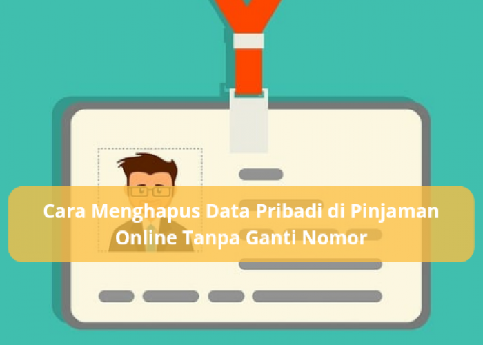 Cara Menghapus Data Pribadi di Pinjaman Online Tanpa Ganti Nomor, Aman dan Legal Bisa Langsung Dicoba