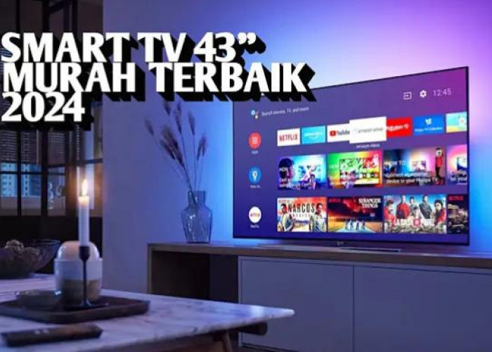 5 Rekomendasi Smart TV 43 Inch Paling Murah 2024, Punya Kualitas Mumpuni Bukan Lagi Sekedar Hiburan