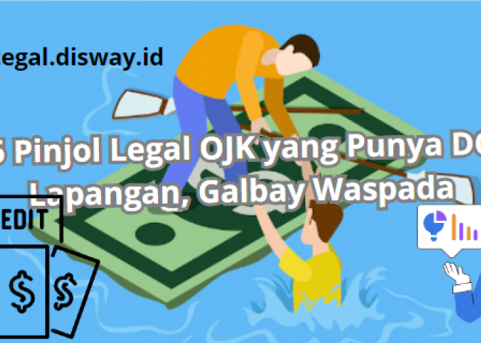 Nasabah Galbay Panik, Berikut 6 Pinjol Legal OJK yang Miliki DC Lapangan Siap Tangkap Nasabah Bandel