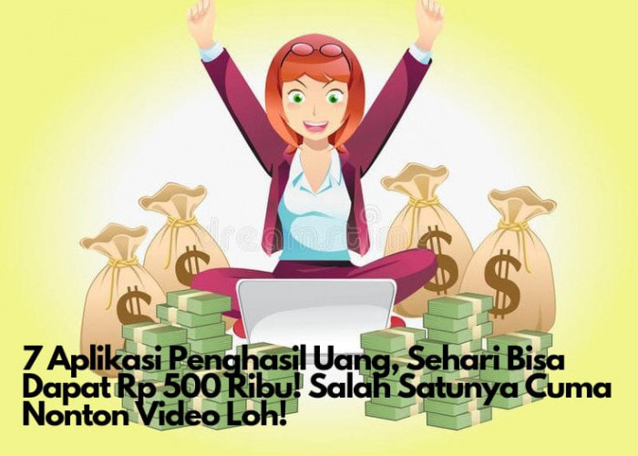 7 Aplikasi Penghasil Uang, Bisa Cair Rp 500 Ribu Tiap Hari Hanya dengan Menonton Video