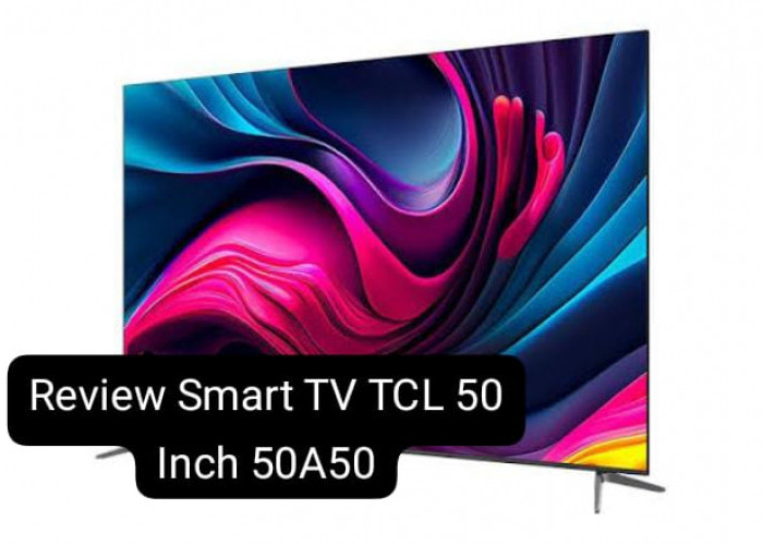 Review Smart TV TCL 50 Inch Google TV 50A50, Suara Menggelegar Bak Bioskop Harga Cuma Rp4 Jutaan