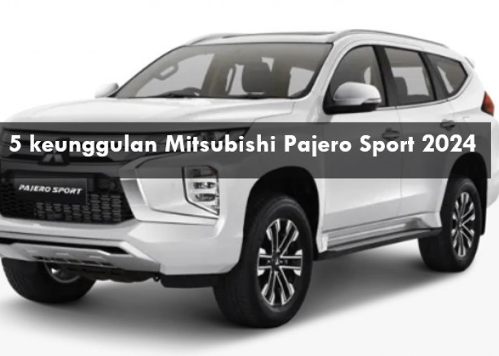 Taklukan Segala Medan, Ini 5 Keunggulan Mitsubishi Pajero Sport 2024 dengan Mesin Diesel Tangguh yang Irit