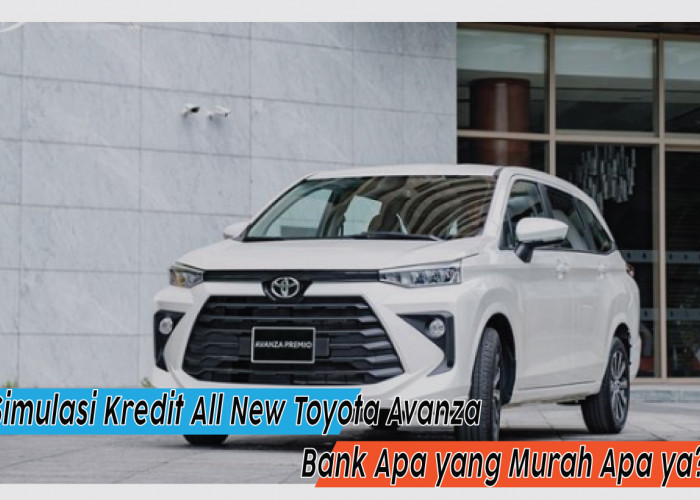 Simulasi Kredit All New Toyota Avanza dengan DP 50% Persen, Lebih Murah Pakai Bank Apa ya