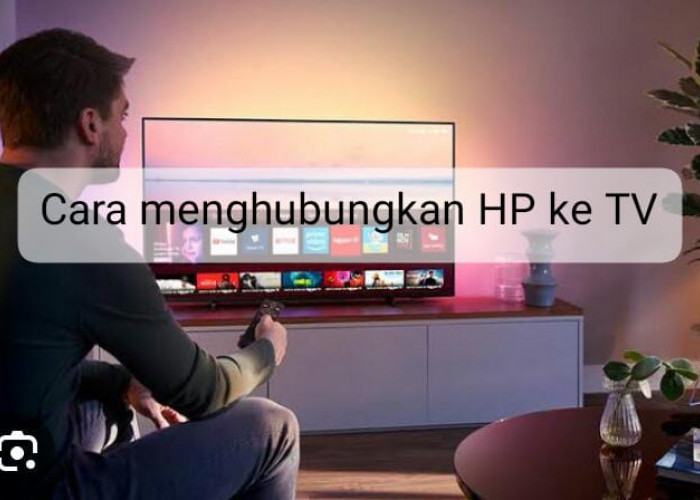 Cara Mudah Menyambungkan HP ke TV, Nonton Drakor jadi Lebih Seru dan Nyaman 