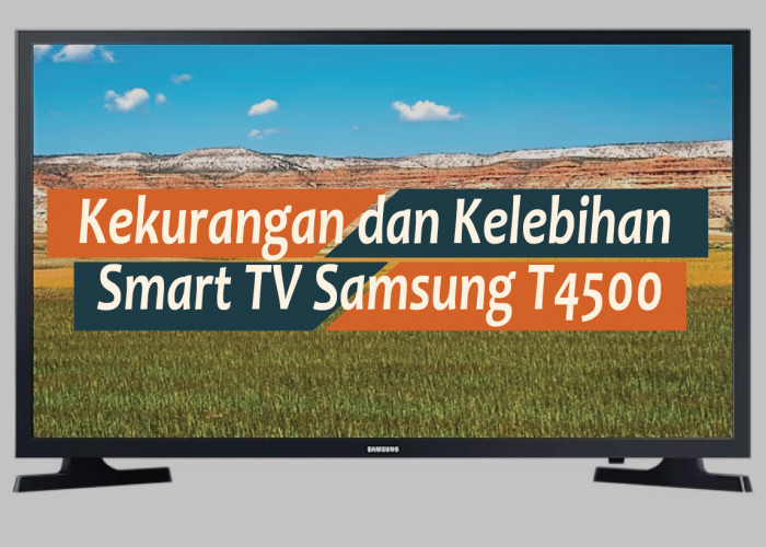 Kekurangan dan Kelebihan Smart TV Samsung T4500, Yakin Gak Mau Beli?