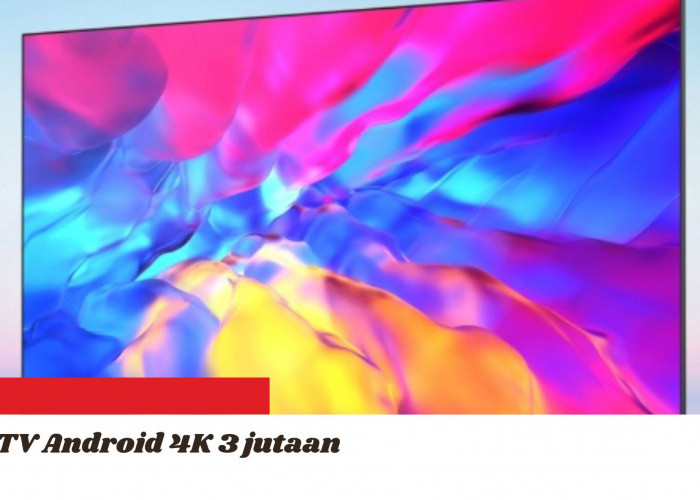 Rekomendasi TV Android 4K Murah Harga 3 Jutaan, Kualitas Gambar Super Jernih 
