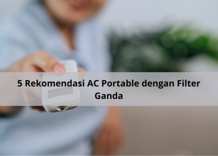 5 Rekomendasi AC Portable dengan Filter Ganda, Bikin Udara Segar dan Paru-paru Sehat, Harga Ramah Dikantong