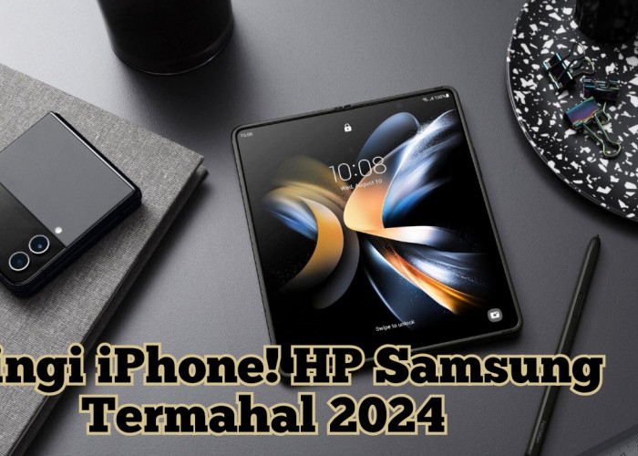 Saingi iPhone! HP Samsung Termahal 2024 Tawarkan Kecanggihan, Spesifikasinya Bikin Ketar Ketir!