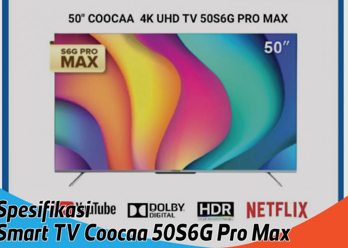 Smart TV Coocaa 50S6G Pro Max, Teknologi Dolby Audionya Bikin Tontonan seperti Berada di Bioskop Mahal 
