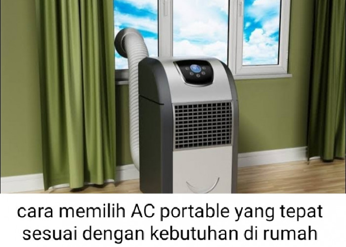 Jangan Asal Beli, Ini 6 Cara Memilih AC Portable yang Tepat Agar Sesuai dengan Kebutuhan di Rumah