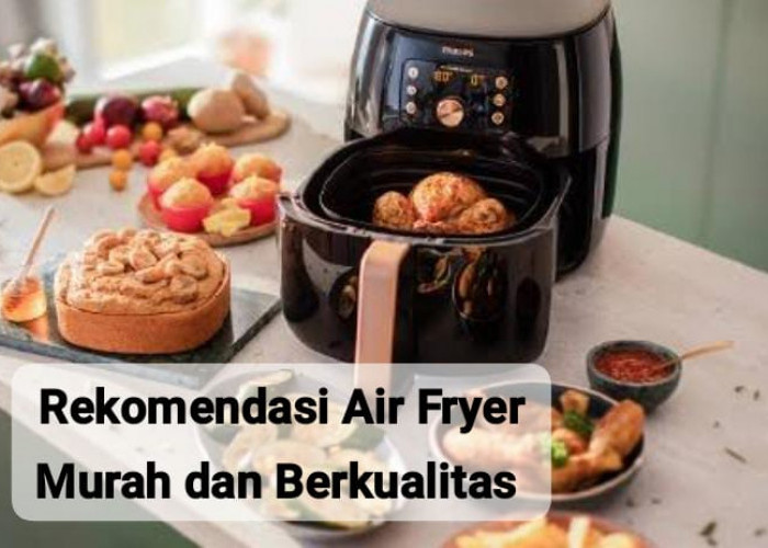 5 Rekomendasi Air Fryer Murah dan Berkualitas, Bikin Masak Jadi Lebih Cepat dan Rendah Kalori