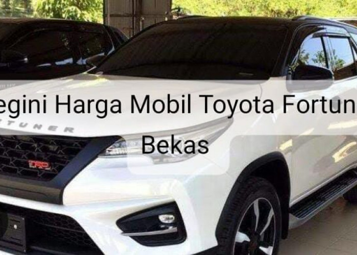 Harga Mobil Bekas Toyota Fortuner 2021 Terbaru, Mobil Premium yang Semakin Terjangkau Harganya