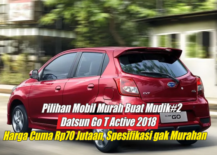 70 Jutaan Aja Nih, Datsun Go T Active MT 2018 Bisa Jadi Pilihan Untuk Mudik Lebaran 2024, Intip Spesifikasinya