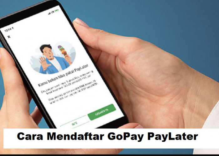 Langkah Mudah Mendaftar GoPay PayLater, Beli Sekarang Bayar Nanti dengan Detail Bunga dan Denda 