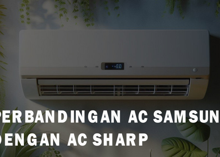 Perbandingan AC Samsung dengan AC Sharp, Mana yang Lebih Dingin Optimal dan Hemat Listrik?
