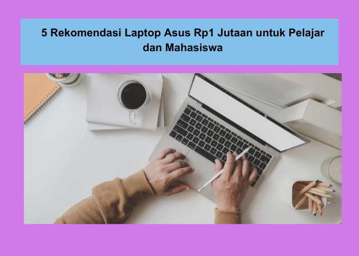 5 Rekomendasi Laptop Asus Rp1 Jutaan Terbaru 2023, Cocok untuk Pelajar dan Mahasiswa
