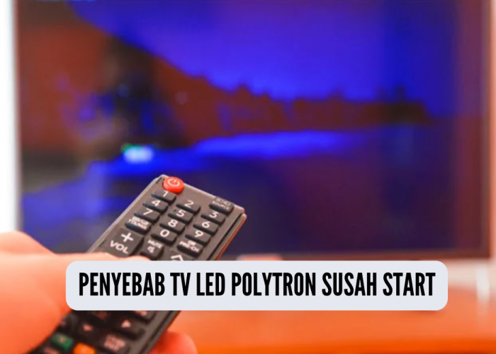 Jangan Anggap Sepele Penyebab TV LED Polytron Standby Susah Start, Salah-salah Malah Susah Dinyalakan