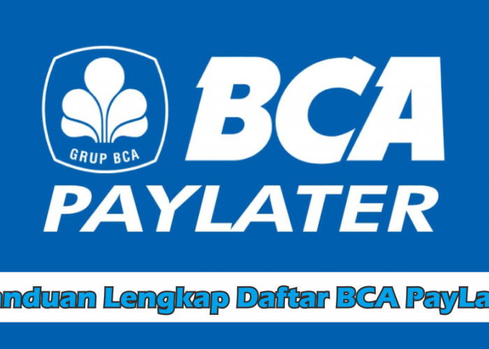 Cara Daftar BCA PayLater untuk Memulai Transaksi, Fiturnya Lengkap dan Memudahkan Belanja 