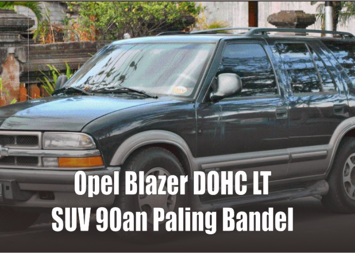 Pernah Mengalami Perubahan Nama, Ini Spesifikasi Opel Blazer DOHC LT yang Masih Bandel Sampai Sekarang