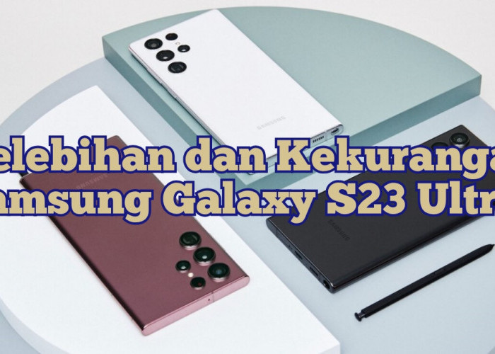 Kelebihan dan Kekurangan Samsung Galaxy S23 Ultra 5G, Tak Kalah dari IPhone?