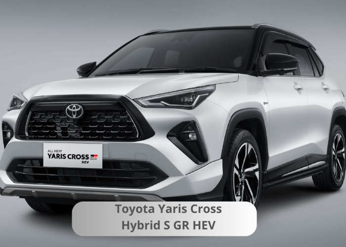 Toyota Yaris Cross Hybrid S GR HEV, Kombinasi Performa Apik dan Desain Sporty Gaya Terbaru