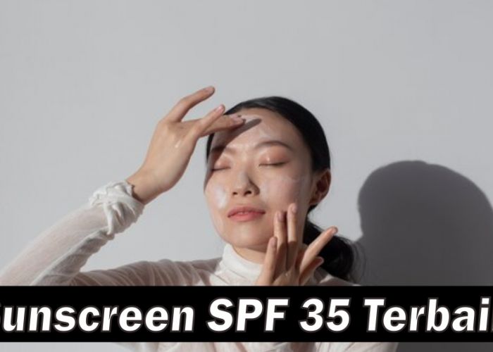 4 Sunscreen SPF 35 Terbaik Melindungi Kulit dari Sinar Matahari dan Menjaga Kulit Selalu Lembab dan Terhidrasi
