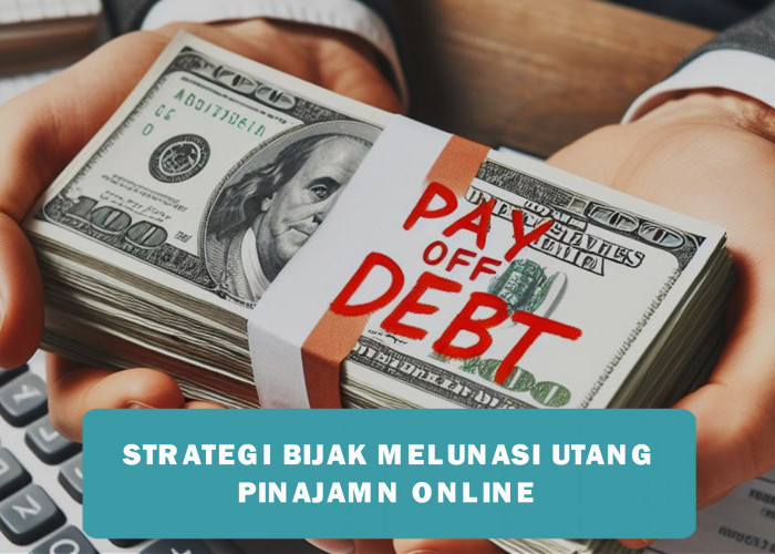 5 Strategi Bijak Melunasi Utang Pinjaman Online yang Menumpuk, Kini Bisa Lepas dari Jeratan Tagihan
