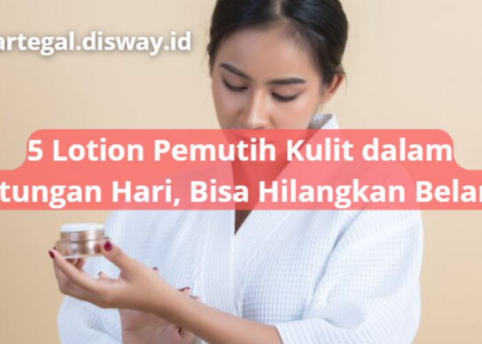 5 Rekomendasi Lotion Pemutih Kulit Dalam Hitungan Hari, Bisa Samarkan Warna Kulit yang Belang