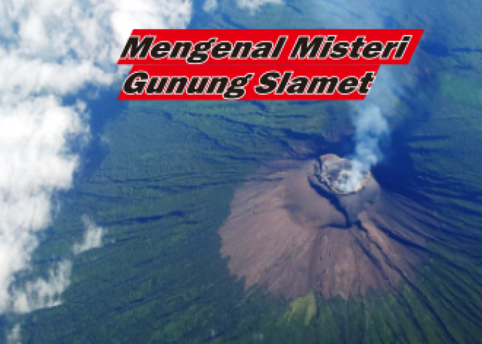 Mengenal Misteri Dari Gunung Slamet di Jawa Tengah, Konon Dikatakan Sebagai Kunci Pulau Jawa