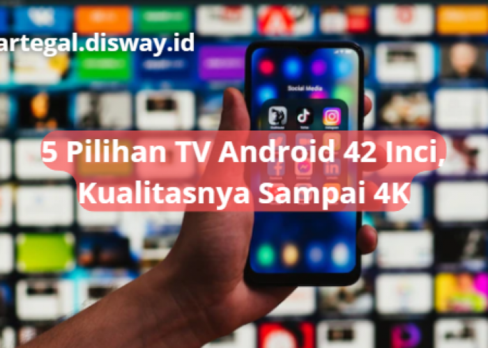 5 Pilihan TV Android 42 Inci Murah Tahun 2023, Kualitasnya Sudah Mencapai 4K
