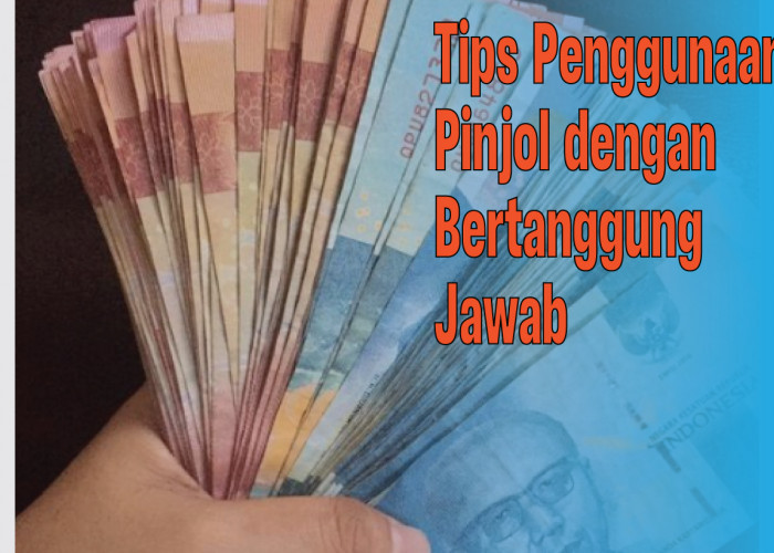 Nasabah Wajib Tahu! Ini Tips Penggunaan Pinjol yang Bertanggung Jawab, Biar Limit Makin Besar