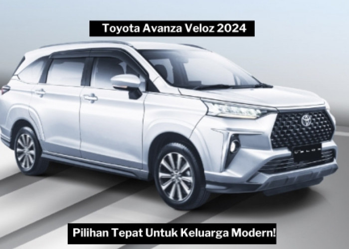 Toyota Avanza Veloz 2024, Pilihan Tepat untuk Keluarga Modern yang Mencari Kenyamanan dan Keamanan