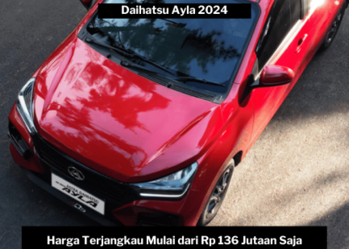4 Keunggulan Daihatsu Ayla 2024 Terbaru yang Wajib Kamu Ketahui, Harga Terjangkau Mulai Rp136 Jutaan Saja