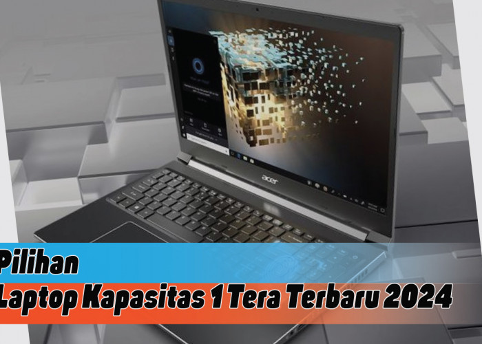 Rekomendasi Laptop Kapasitas 1 Tera Terbaru 2024, Upgrade Performa ke Level Maksimal