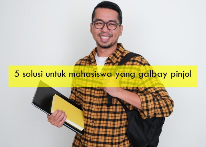 5 Solusi untuk Mahasiswa yang Galbay Pinjol tapi Belum Punya Penghasilan Tetap